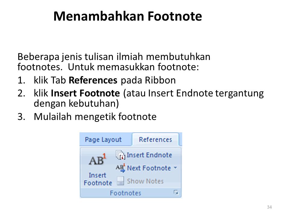 Menambahkan Footnote Beberapa jenis tulisan ilmiah membutuhkan footnotes. Untuk memasukkan footnote: