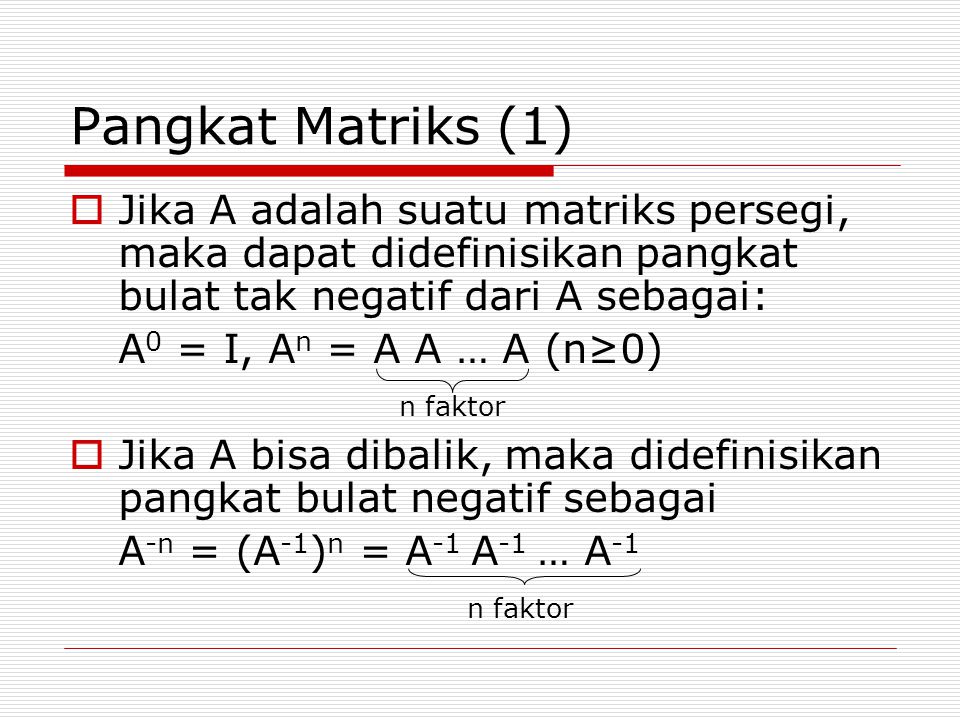 Pangkat Matriks (1) Jika A adalah suatu matriks persegi, maka dapat didefinisikan pangkat bulat tak negatif dari A sebagai: