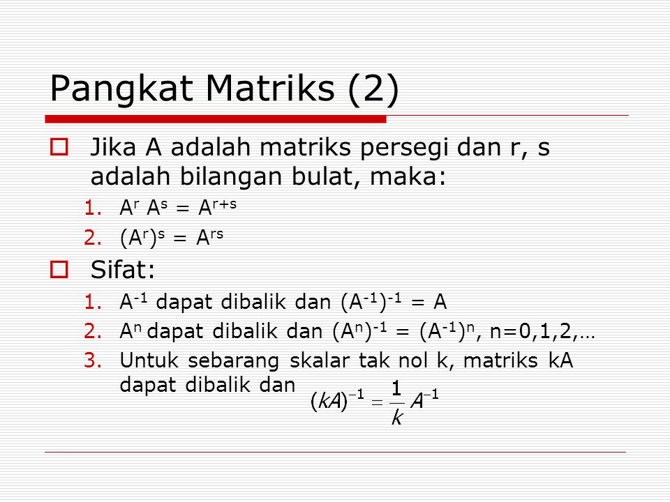 Pangkat Matriks (2) Jika A adalah matriks persegi dan r, s adalah bilangan bulat, maka: Ar As = Ar+s.