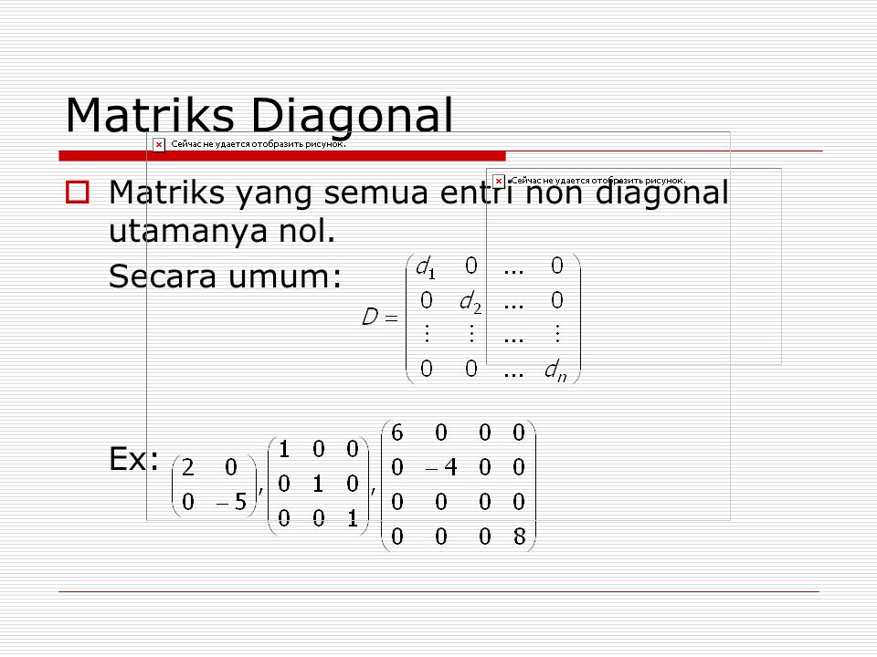 Matriks Diagonal Matriks yang semua entri non diagonal utamanya nol.