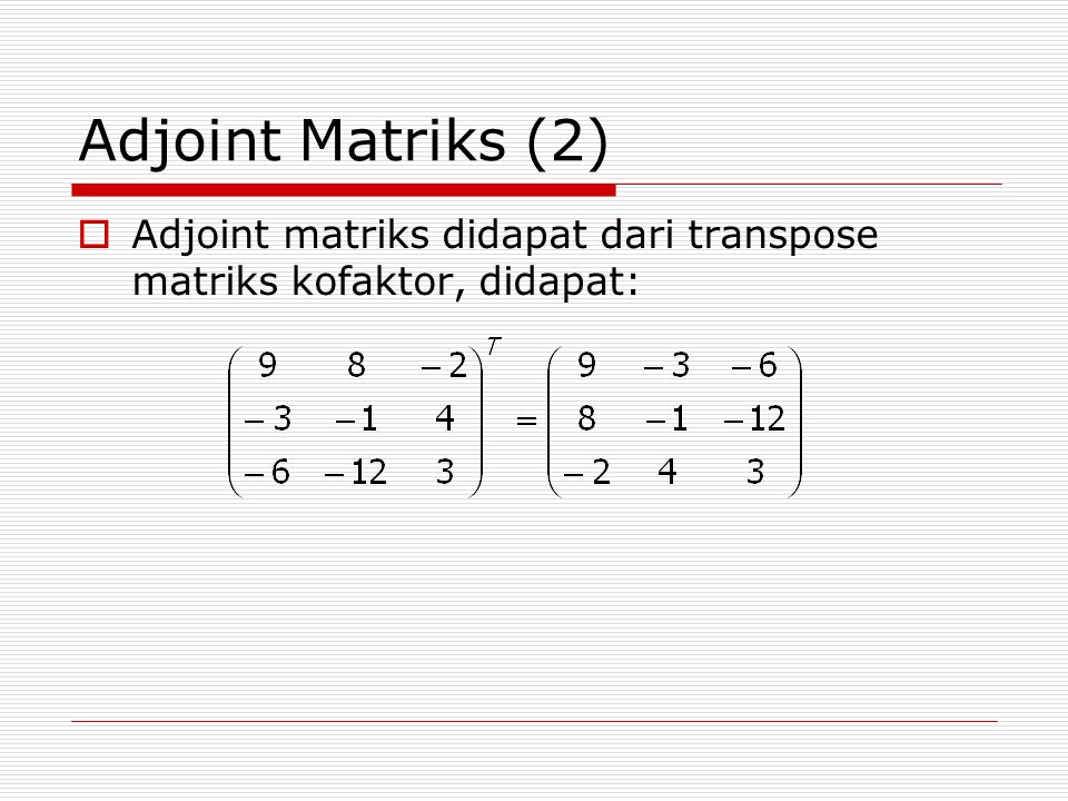 Adjoint Matriks (2) Adjoint matriks didapat dari transpose matriks kofaktor, didapat: