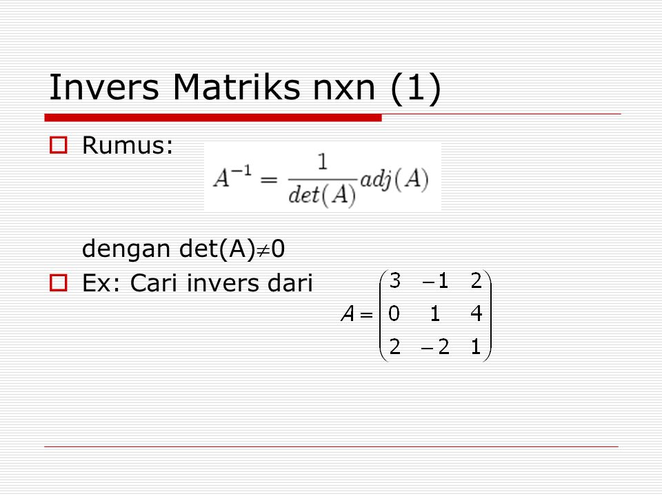 Invers Matriks nxn (1) Rumus: dengan det(A)0 Ex: Cari invers dari