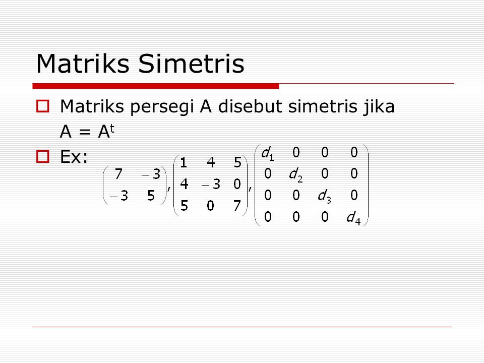 Matriks Simetris Matriks persegi A disebut simetris jika A = At Ex: