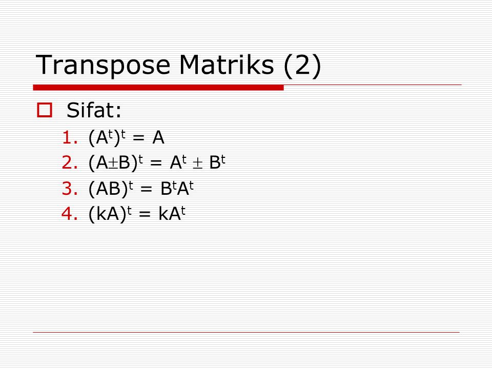 Transpose Matriks (2) Sifat: (At)t = A (AB)t = At  Bt (AB)t = BtAt