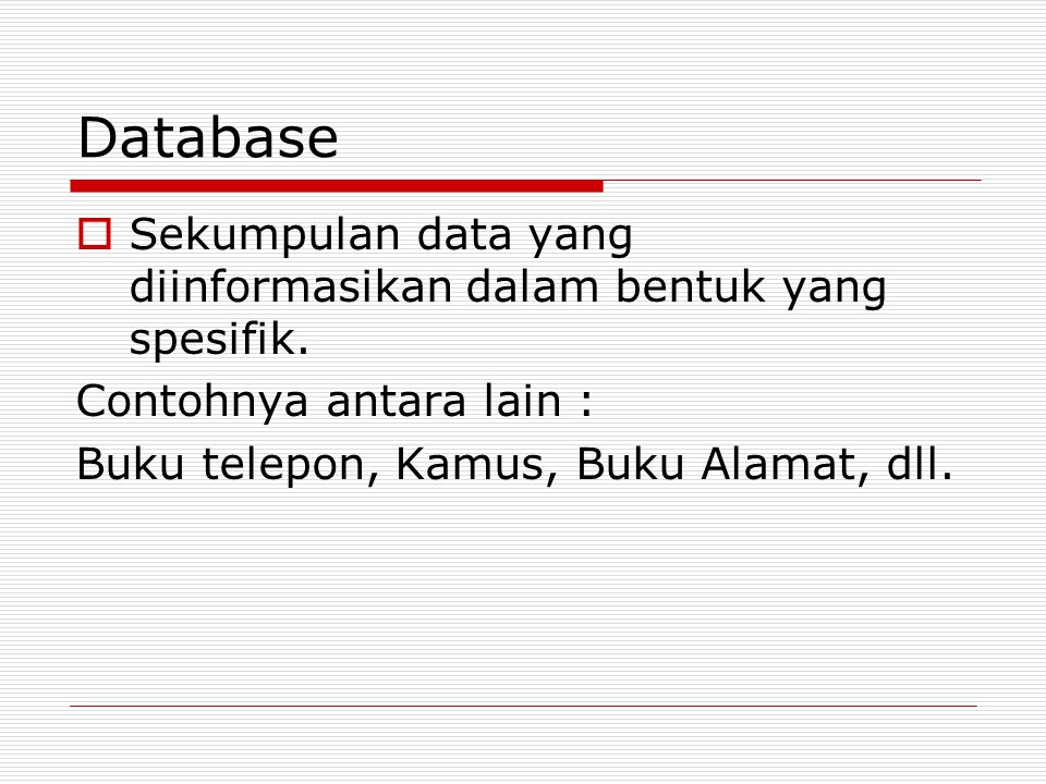 Database Sekumpulan data yang diinformasikan dalam bentuk yang spesifik.