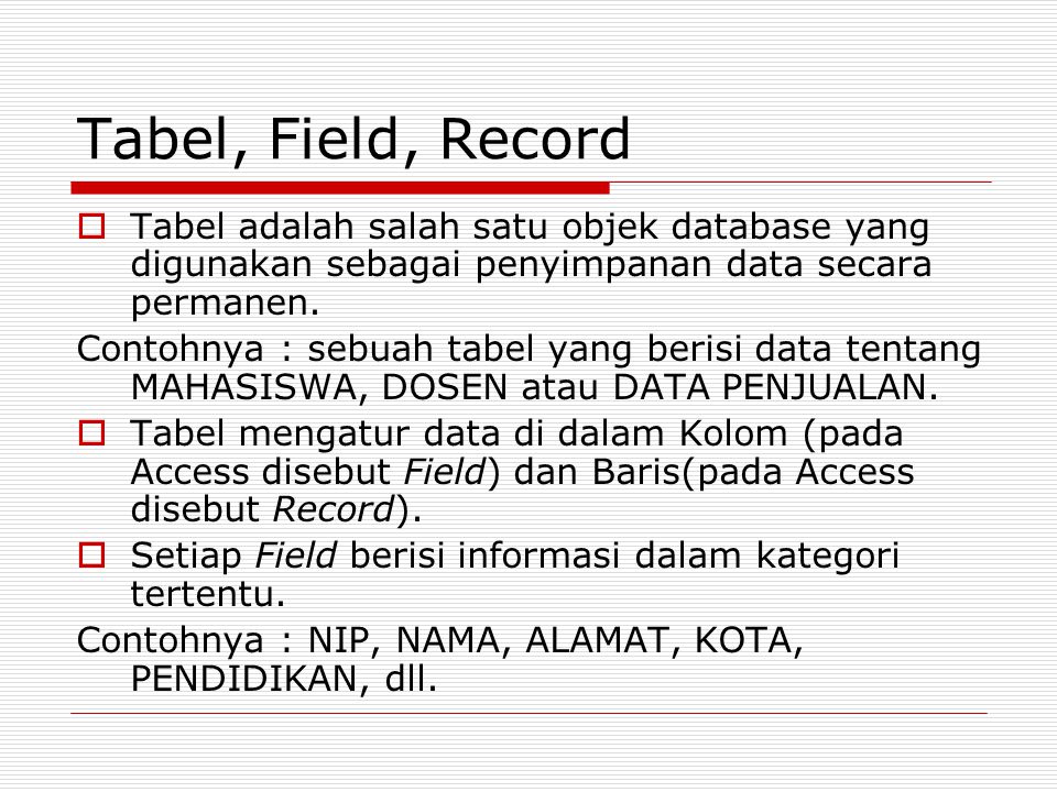 Tabel, Field, Record Tabel adalah salah satu objek database yang digunakan sebagai penyimpanan data secara permanen.