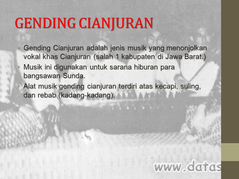 GENDING CIANJURAN Gending Cianjuran adalah jenis musik yang menonjolkan vokal khas Cianjuran (salah 1 kabupaten di Jawa Barat.)