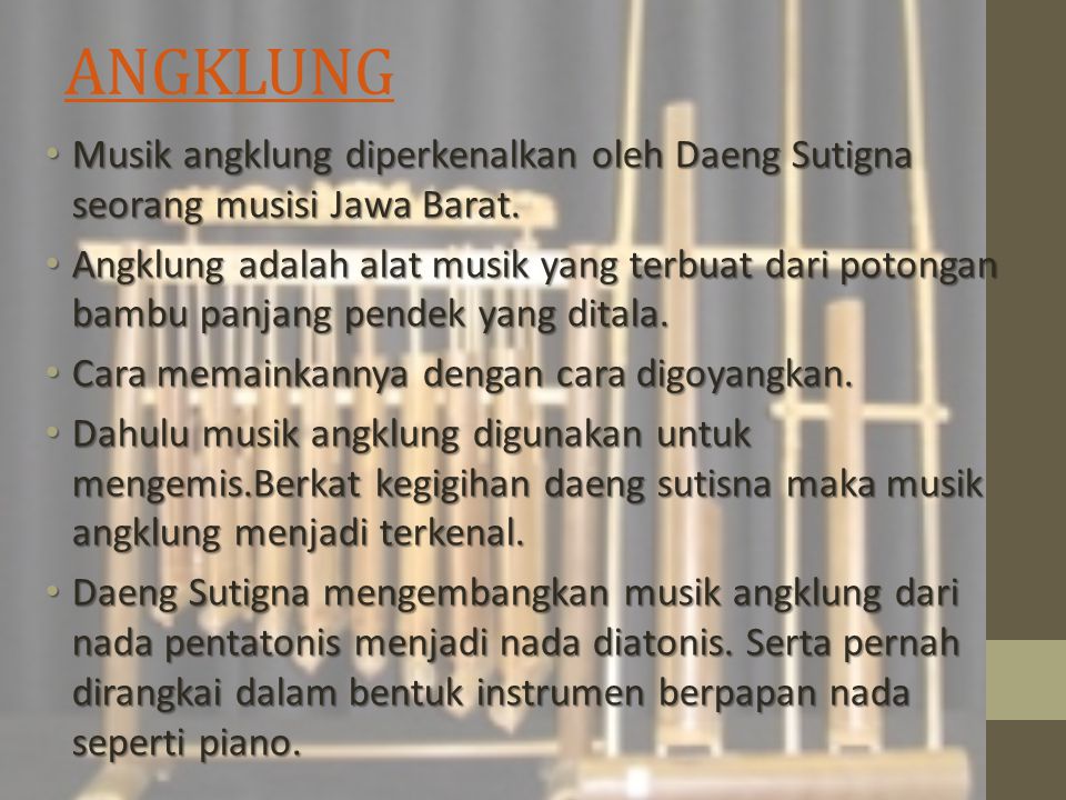 ANGKLUNG Musik angklung diperkenalkan oleh Daeng Sutigna seorang musisi Jawa Barat.