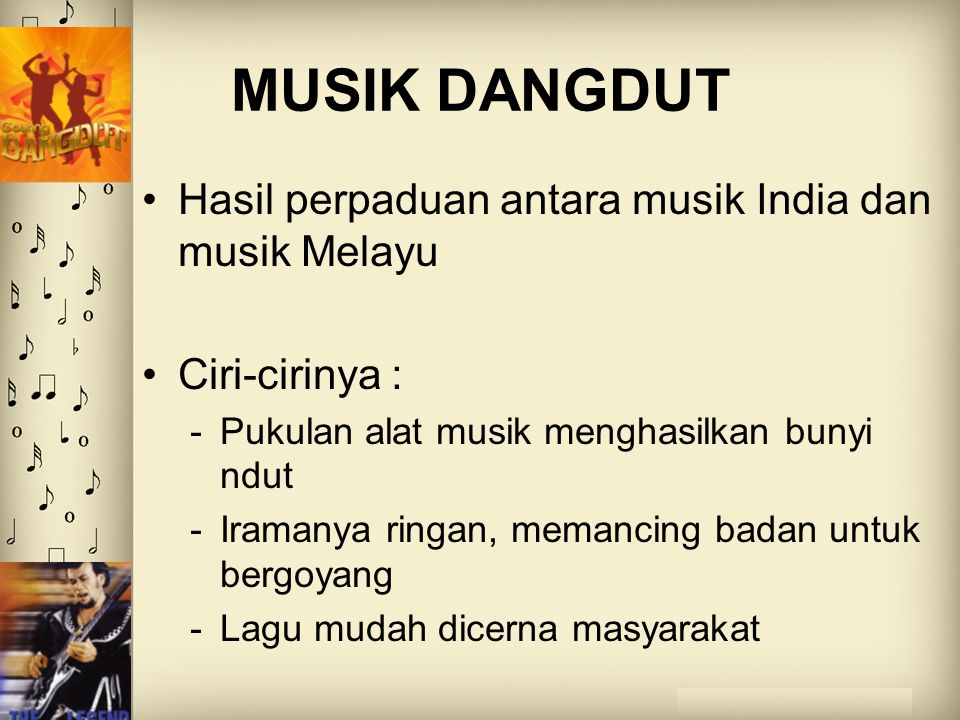 MUSIK DANGDUT Hasil perpaduan antara musik India dan musik Melayu