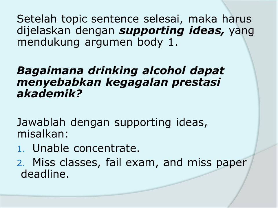 Setelah topic sentence selesai, maka harus dijelaskan dengan supporting ideas, yang mendukung argumen body 1.