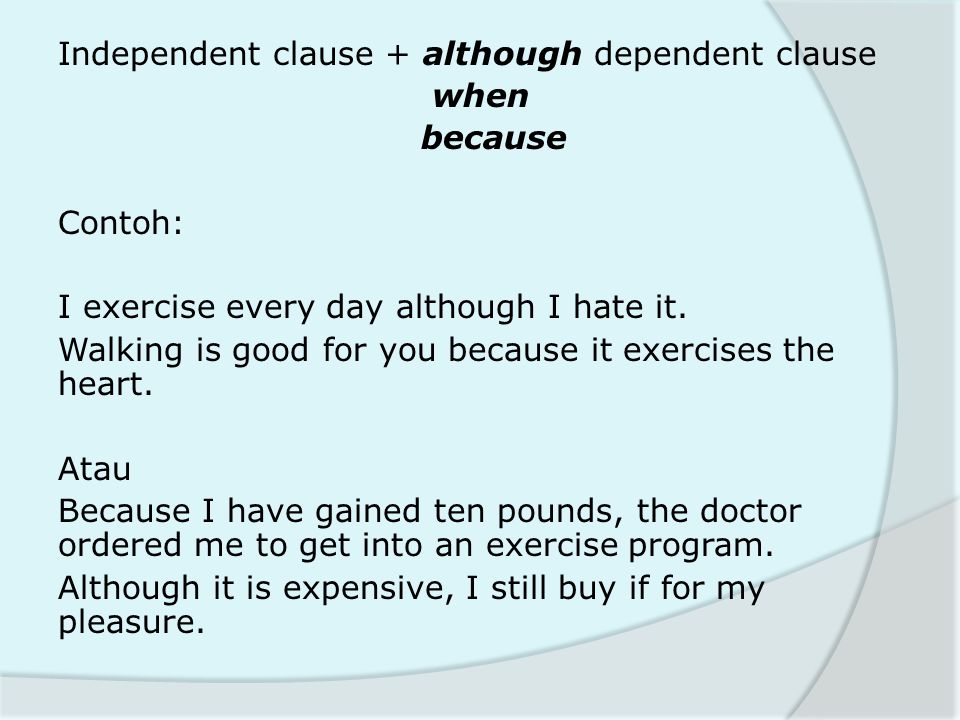 Independent clause + although dependent clause when because Contoh: I exercise every day although I hate it.