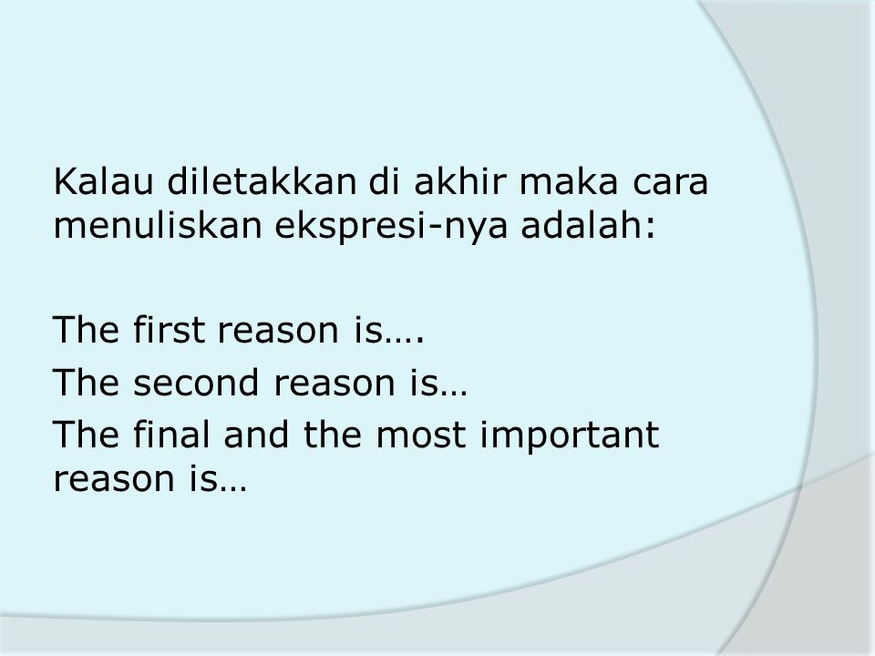 Kalau diletakkan di akhir maka cara menuliskan ekspresi-nya adalah: The first reason is….