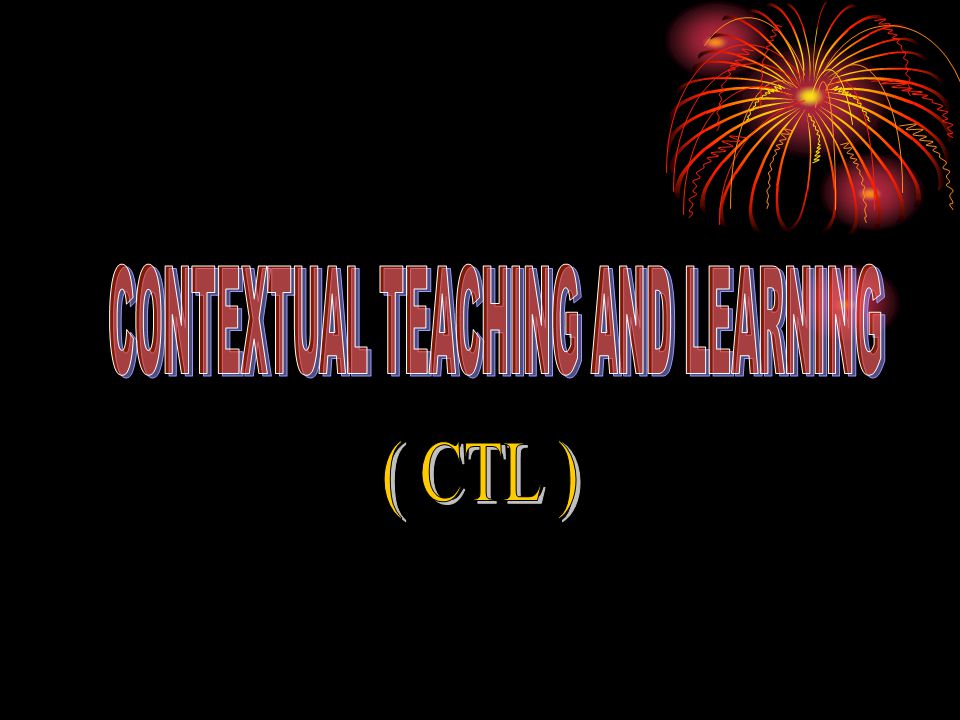 CONTEXTUAL TEACHING AND LEARNING