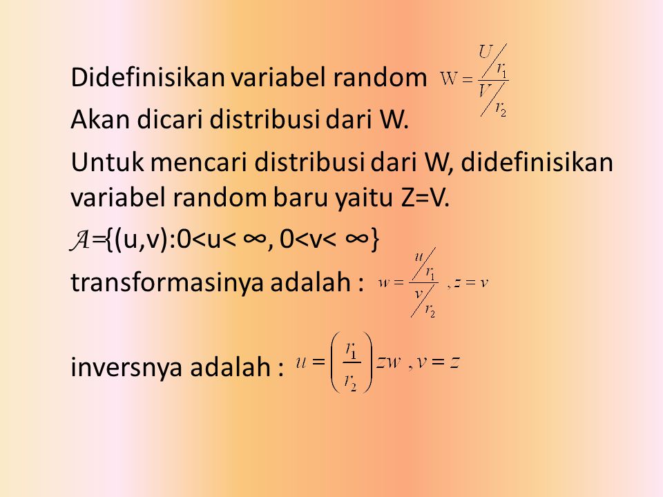Didefinisikan variabel random Akan dicari distribusi dari W