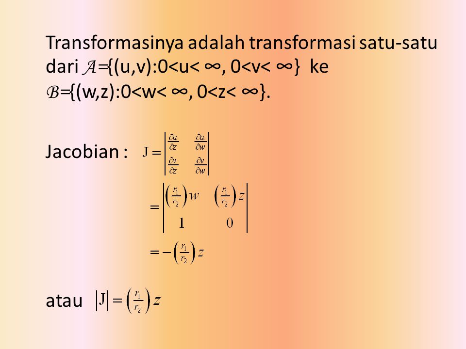 Transformasinya adalah transformasi satu-satu dari A={(u,v):0<u< ∞, 0<v< ∞} ke B={(w,z):0<w< ∞, 0<z< ∞}.