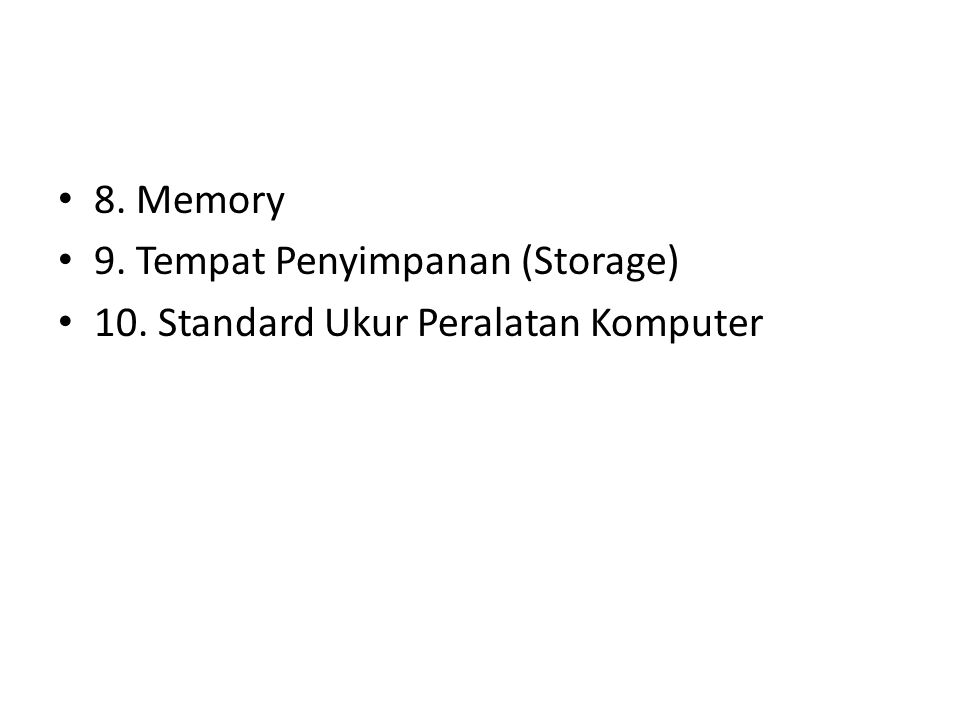 8. Memory 9. Tempat Penyimpanan (Storage) 10. Standard Ukur Peralatan Komputer
