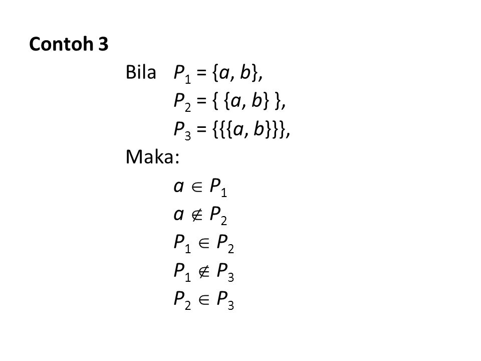 Contoh 3 Bila P1 = {a, b}, P2 = { {a, b} }, P3 = {{{a, b}}}, Maka: a  P1 a  P2 P1  P2 P1  P3 P2  P3
