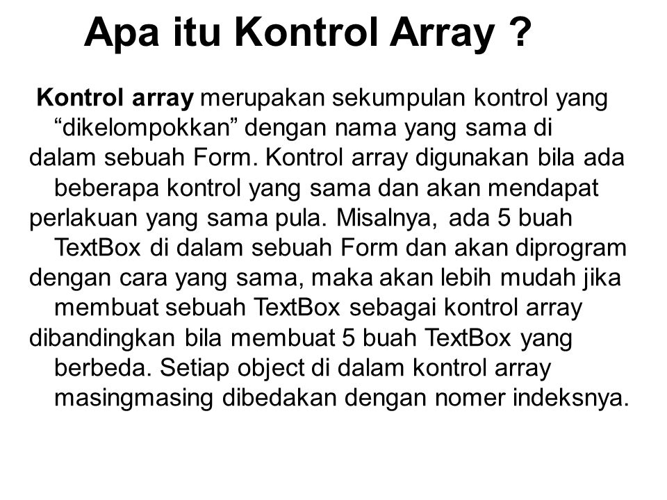 Apa itu Kontrol Array Kontrol array merupakan sekumpulan kontrol yang dikelompokkan dengan nama yang sama di.