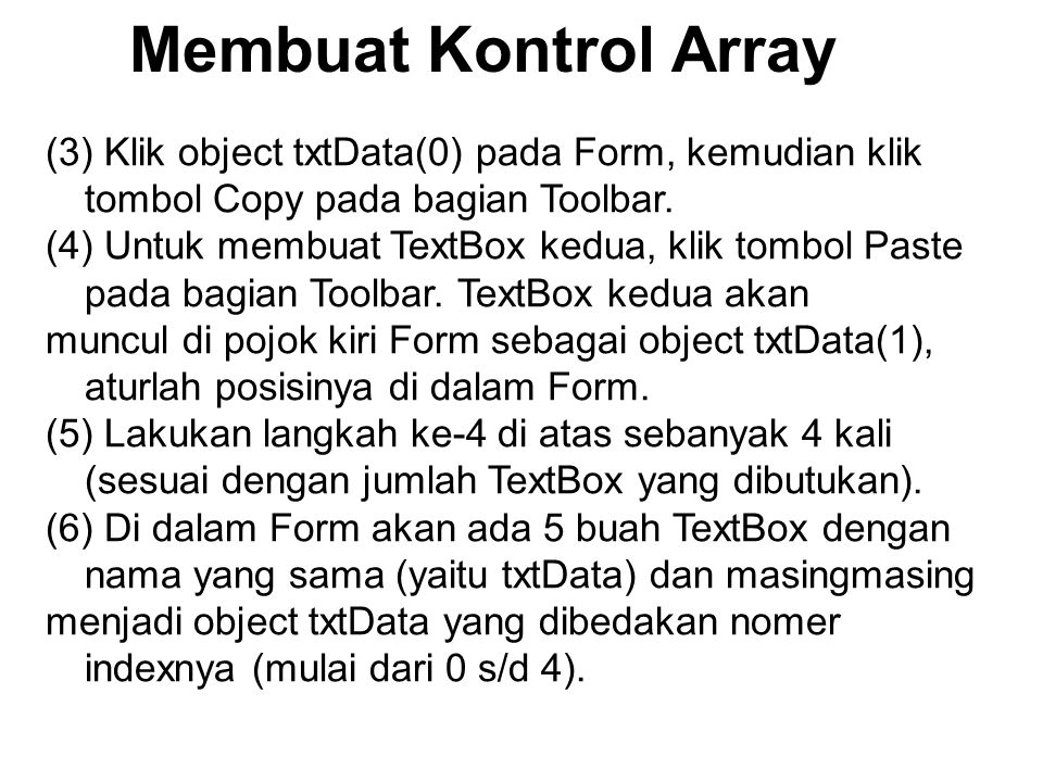 Membuat Kontrol Array (3) Klik object txtData(0) pada Form, kemudian klik tombol Copy pada bagian Toolbar.