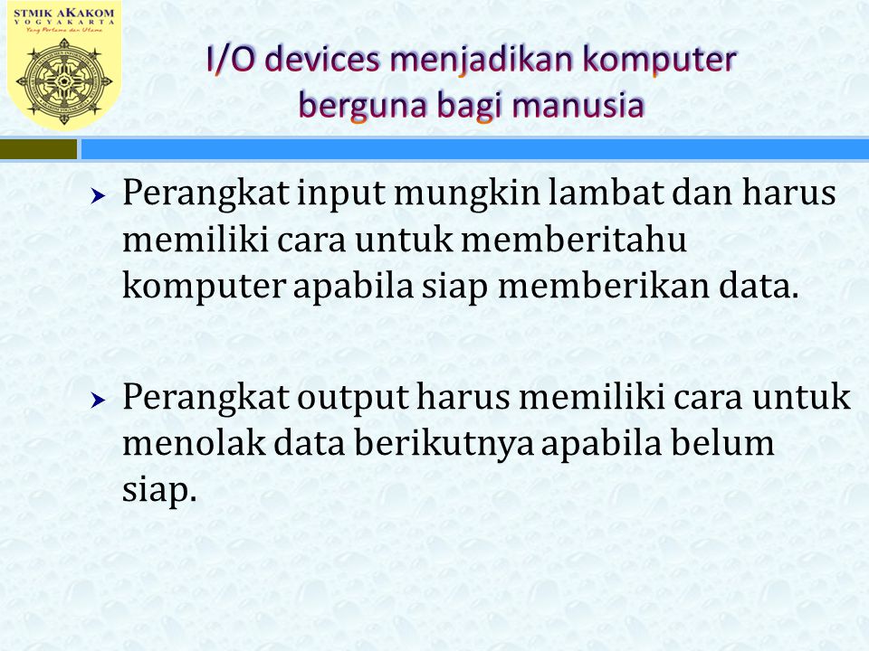 I/O devices menjadikan komputer berguna bagi manusia