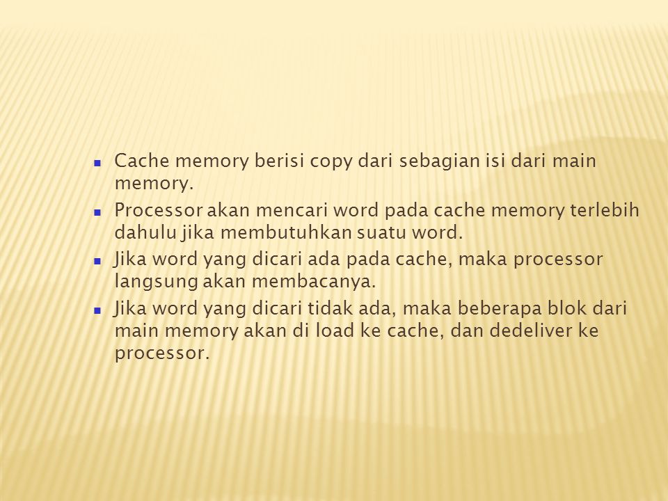 Cache memory berisi copy dari sebagian isi dari main memory.