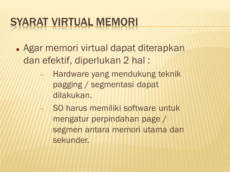 Syarat Virtual Memori Agar memori virtual dapat diterapkan dan efektif, diperlukan 2 hal :