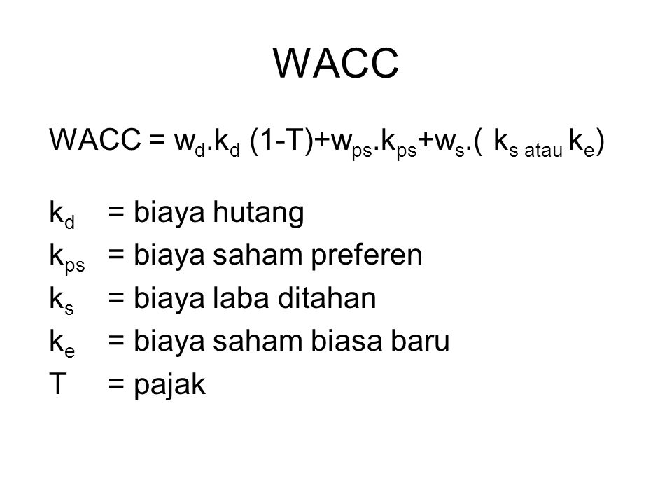 WACC WACC = wd.kd (1-T)+wps.kps+ws.( ks atau ke) kd = biaya hutang