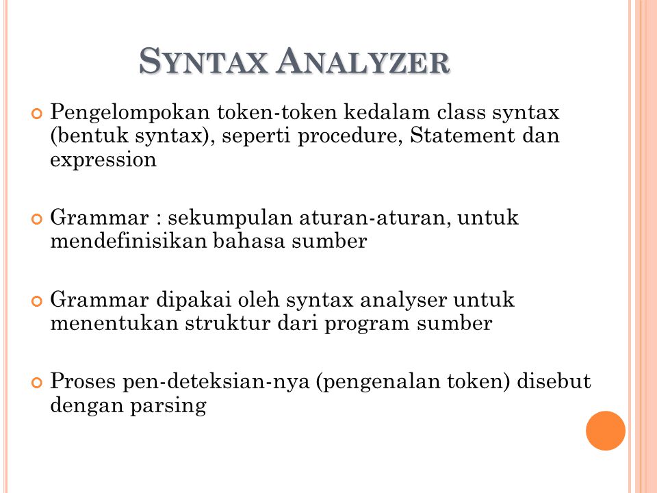 Syntax Analyzer Pengelompokan token-token kedalam class syntax (bentuk syntax), seperti procedure, Statement dan expression.