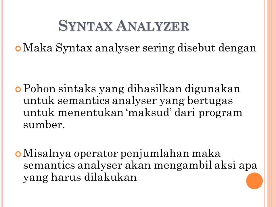 Syntax Analyzer Maka Syntax analyser sering disebut dengan parser