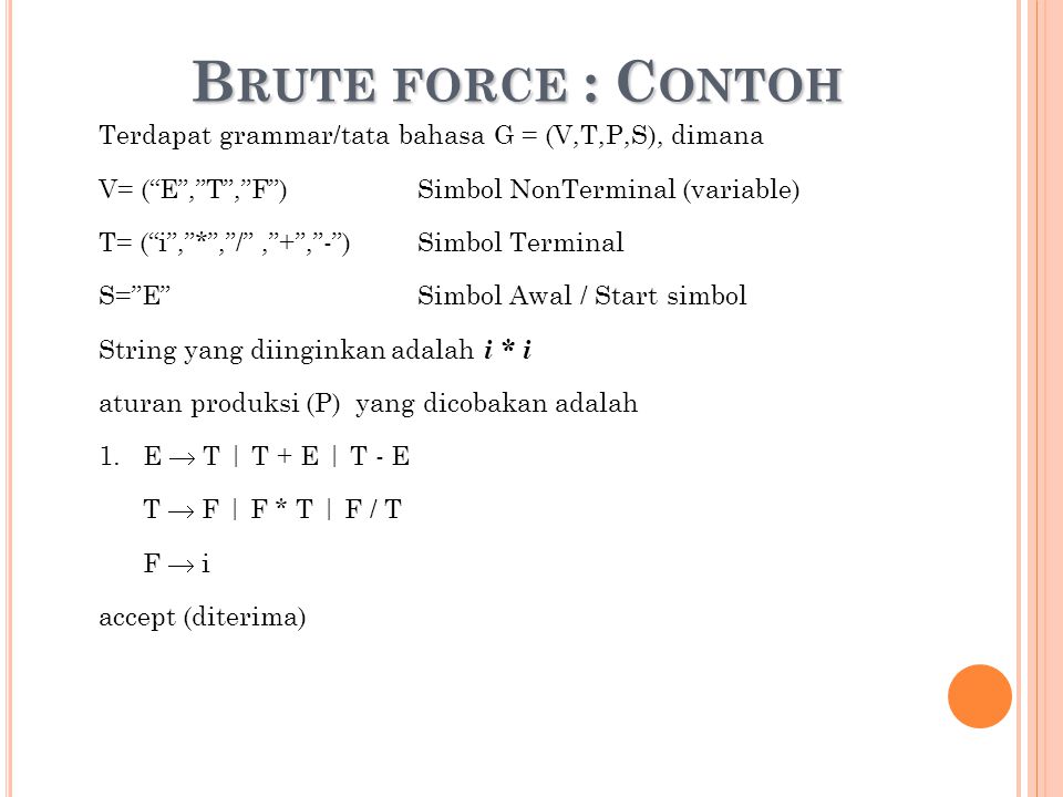 Brute force : Contoh Terdapat grammar/tata bahasa G = (V,T,P,S), dimana. V= ( E , T , F ) Simbol NonTerminal (variable)