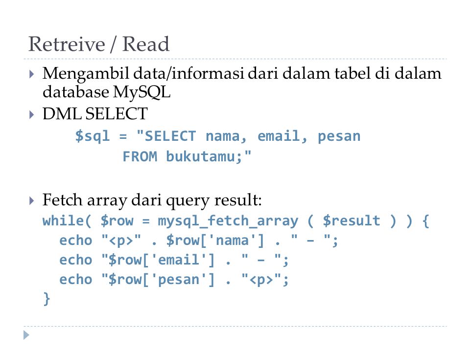 Retreive / Read Mengambil data/informasi dari dalam tabel di dalam database MySQL. DML SELECT. $sql = SELECT nama,  , pesan.
