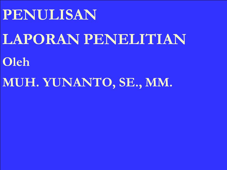 PENULISAN LAPORAN PENELITIAN Oleh MUH. YUNANTO, SE., MM.