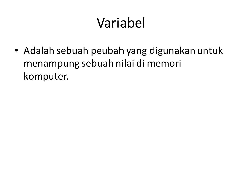Variabel Adalah sebuah peubah yang digunakan untuk menampung sebuah nilai di memori komputer.