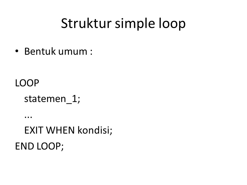 Struktur simple loop Bentuk umum : LOOP statemen_1; ...