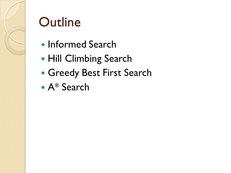 Outline Informed Search Hill Climbing Search Greedy Best First Search