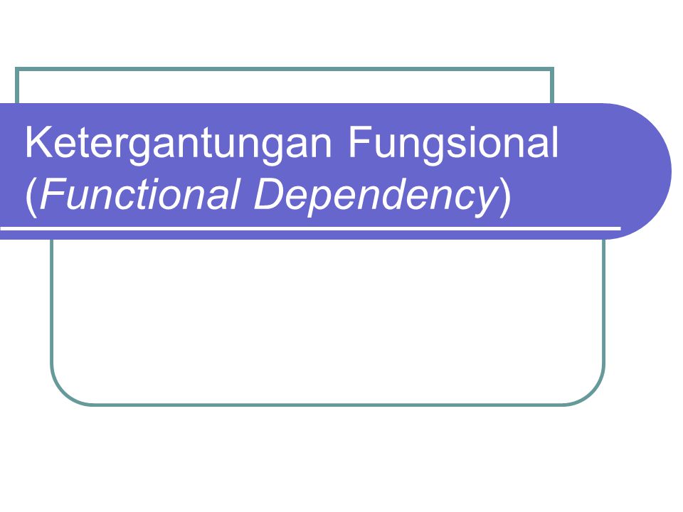 Ketergantungan Fungsional (Functional Dependency)