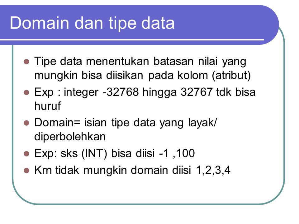 Domain dan tipe data Tipe data menentukan batasan nilai yang mungkin bisa diisikan pada kolom (atribut)