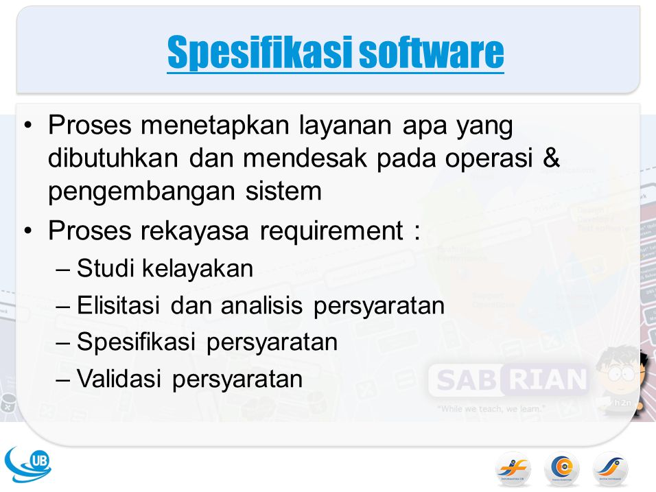 Spesifikasi software Proses menetapkan layanan apa yang dibutuhkan dan mendesak pada operasi & pengembangan sistem.