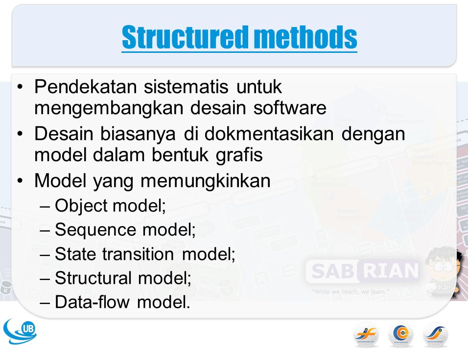 Structured methods Pendekatan sistematis untuk mengembangkan desain software. Desain biasanya di dokmentasikan dengan model dalam bentuk grafis.