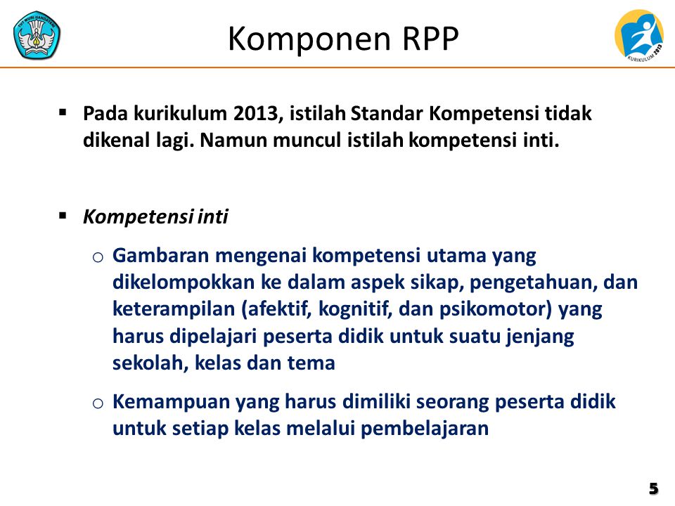 Komponen RPP Pada kurikulum 2013, istilah Standar Kompetensi tidak dikenal lagi. Namun muncul istilah kompetensi inti.