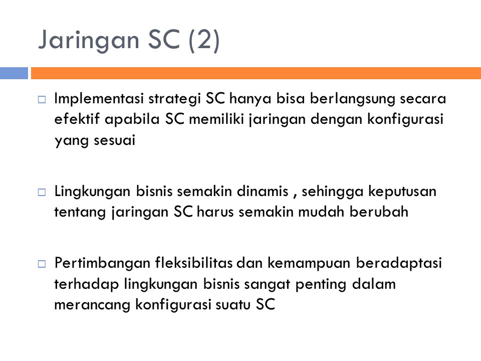 Jaringan SC (2) Implementasi strategi SC hanya bisa berlangsung secara efektif apabila SC memiliki jaringan dengan konfigurasi yang sesuai.