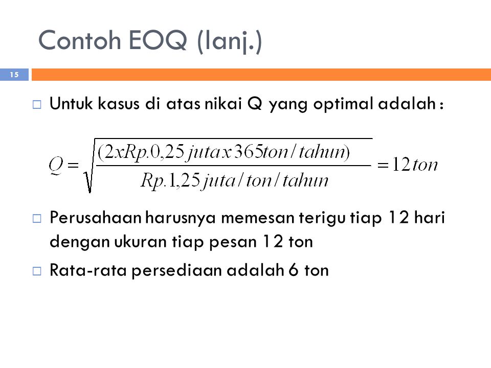 Contoh EOQ (lanj.) Untuk kasus di atas nikai Q yang optimal adalah :