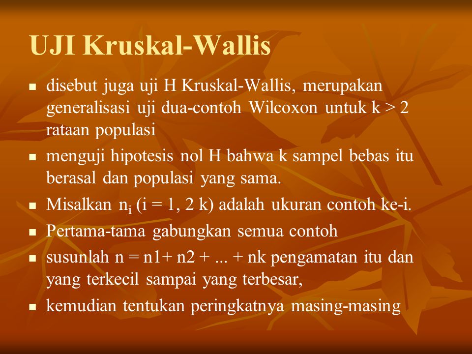 UJI Kruskal-Wallis disebut juga uji H Kruskal-Wallis, merupakan generalisasi uji dua-contoh Wilcoxon untuk k > 2 rataan populasi.