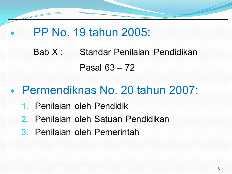 PP No. 19 tahun 2005: Bab X : Standar Penilaian Pendidikan. Pasal 63 – 72. Permendiknas No. 20 tahun 2007: