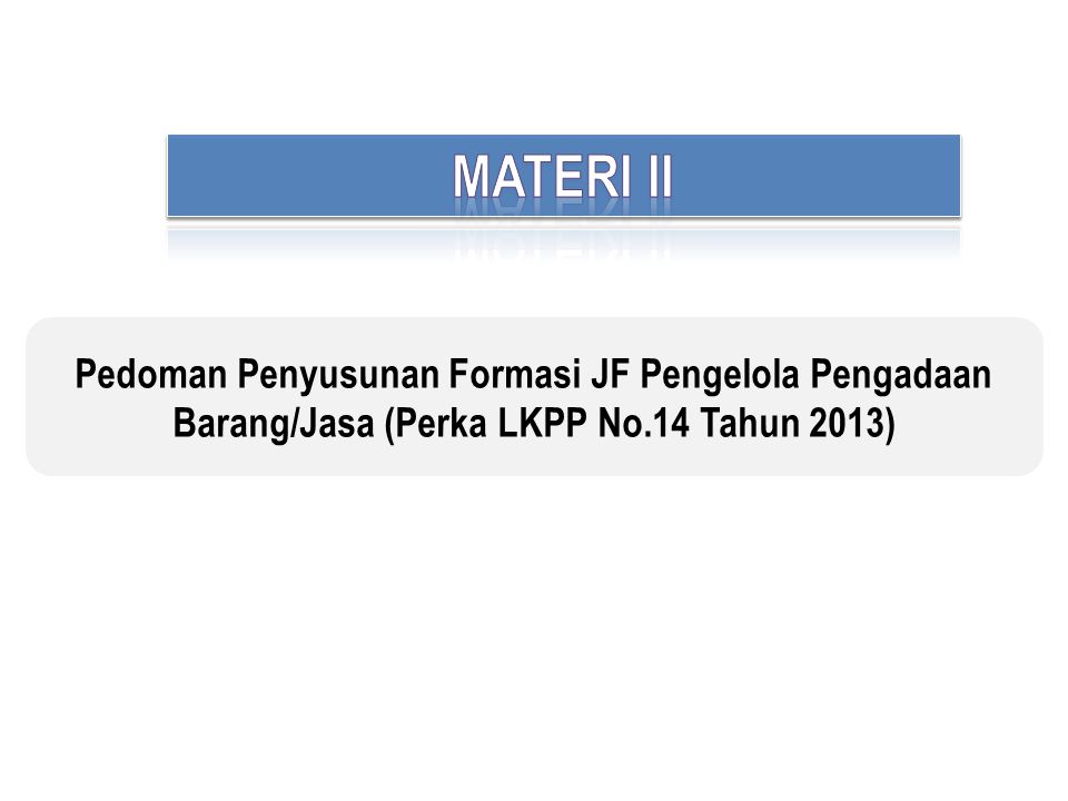 MATERI II Pedoman Penyusunan Formasi JF Pengelola Pengadaan Barang/Jasa (Perka LKPP No.14 Tahun 2013)