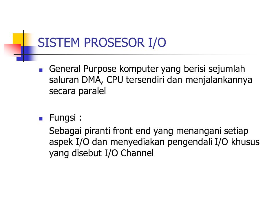 SISTEM PROSESOR I/O General Purpose komputer yang berisi sejumlah saluran DMA, CPU tersendiri dan menjalankannya secara paralel.
