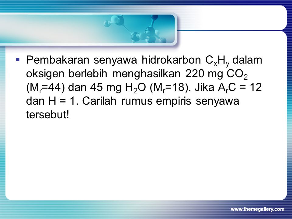 Pembakaran senyawa hidrokarbon CxHy dalam oksigen berlebih menghasilkan 220 mg CO2 (Mr=44) dan 45 mg H2O (Mr=18). Jika ArC = 12 dan H = 1. Carilah rumus empiris senyawa tersebut!