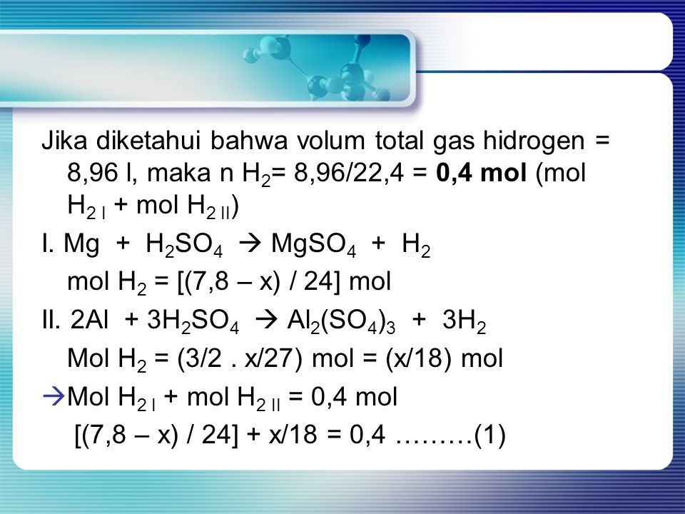 Jika diketahui bahwa volum total gas hidrogen = 8,96 l, maka n H2= 8,96/22,4 = 0,4 mol (mol H2 I + mol H2 II)