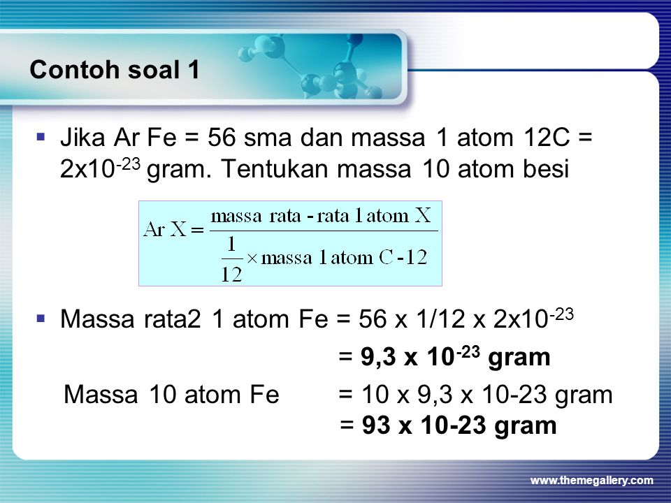 Massa rata2 1 atom Fe = 56 x 1/12 x 2x10-23 = 9,3 x gram