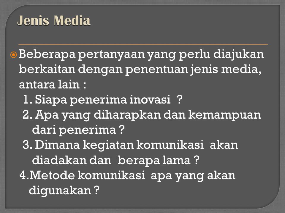 Jenis Media Beberapa pertanyaan yang perlu diajukan berkaitan dengan penentuan jenis media, antara lain :